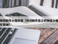 深圳如何制作小程序商（如何制作自己的微信小程序商城）